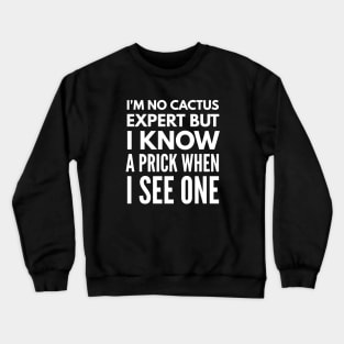 I'm No Cactus Expert But I Know A Prick When I See One - Funny Sayings Crewneck Sweatshirt